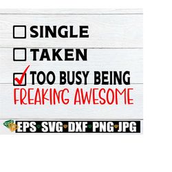 Single, taken, Too busy being Awesome, Funny Valentine's Day, Single Valentine's Day, Anti- Valentine's Day, Cut File, Printable Image, SVG