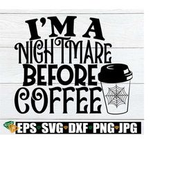 I'm A Nightmare Before Coffee. Nightmare Before Coffee SVG.Nightmare Before Coffee PNG, Halloween svg,Funny Halloween Shirt,Digital Download