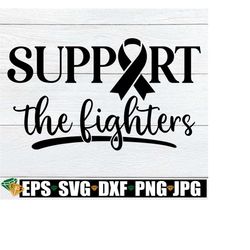 support the fighters, cancer awareness, fight cancer svg, cancer awareness cricut file, cancer awareness silhouette file, digital download