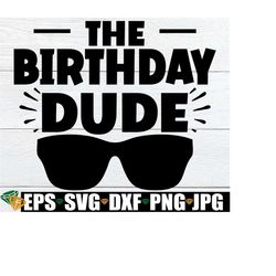 The Birthday Dude, Boys Birthday svg, Boys 1st Birthday, Birthday Boy svg, Cool Boys Birthday svg, Toddler Boy Birthday svg, Digital Image