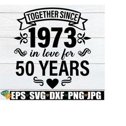 Together Since 1973 In Love For 50 Years, 50th Wedding Anniversary, Matching 50th Wedding Anniversary, 50th Wedding Anniversary Gift, SVG