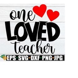 One Loved Teacher, Valentine's Day Gift For Teacher svg, Teacher's Valentine's Day Shirt svg, Valentine's Day Teacher svg png dxf