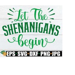 Let The Shenanigans Begin, St. Patrick's Day svg, Funny St. Patrick's Day, Kids St. Patrick's Day, St Patrick's Day Sublimation, svg png dxf