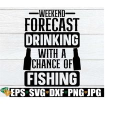 Weekend Forecast Drinking With A Chance Of Fishing, Fishing And Drinking, Beer Chest Decal, Decal File for Tackle Box , Cut File, SVG