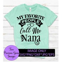 My favorite people call me Nana. Nana svg. Mothers day svg. Cute nana. Digital Download. Grandma svg. Nana Mother's day, Cut File, SVG