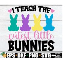 I Teach The Cutest little Bunnies, Teacher Easter Shirt svg, Teacher Easter svg, Music Teacher Easter svg, Easter Speech Teacher Shirt svg