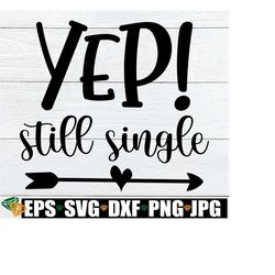 Yep Still Single, Funny Valentines Day svg, Funny Family Reunion Shirt, Single And Proud, Proud To Be Single, Anti Valentine's Day Shirt SVG