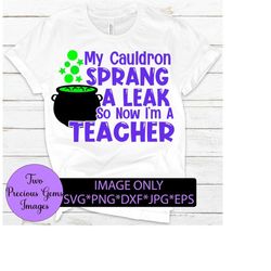 My cauldron sprang a leak so now I teach. Funny teacher Halloween. Halloween teacher. Digital download.