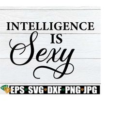 Intelligence Is Sexy. Nerds Are Sexy, Smart And Sexy, Sexy Science Major, Digital File, Graduation,Adult Humor, Smart Is Sexy ,Cut File, SVG