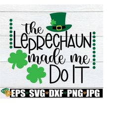 The Leprechaun Made Me Do It. Cute St. Patrick's Day, Funny St. Patricks Day, Digital Download, Cut File, Printable Image, SVG, Silhouette