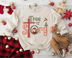 True Story Xmas ,Jesus Christmas Sweatshirt, Nativity Scene Christmas Sweater,Christian Women Gift,Family Christmas Swea