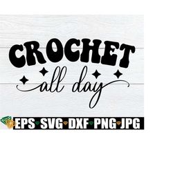 Crochet All Day, Crochet svg, Crafting svg, Knitting Quote svg, Crafting Quote SVG, Digital Download