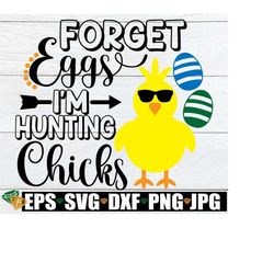 Forget Eggs I'm Hunting Chicks, Cute Easter svg, Boy's Easter SVG, Easter svg, Chick SVG, Boys Easter Shirt Design, Cut File, SVG,Print file