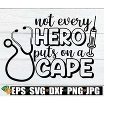 Not every heroe puts on a cape. Nurse svg. Healthcare svg. Stethoscope svg. Nurse shirt design. Cute nurse svg.Nurses are heroes.Hero nurse