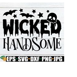 Wicked Handsome, Boys Halloween, Toddler Boy Halloween, Kids Halloween, Halloween SVG, Halloween, Cute Halloween svg, Cut File, SVG
