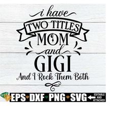 I Have Two titles Mom And Gigi And I Rock Them Both, Gigi svg, Mother's Day svg, Mother's Day Gift For Gigi, Gigi Mother's Day, svg dxf png