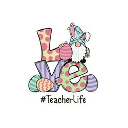 Easter Gnomes Love Teacher Life Svg, Easter Day Svg, Easter Svg, Teacher Life Svg, Teacher Svg, Love Svg, Gnomies Svg, E