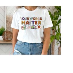 Your Words Matter Shirt, AAC SPED Teacher Inclusion Tshirt, Neurodiversity Bcba Slp OT Teachers Gift,Language Special Ed