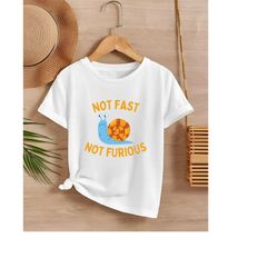 Not Fast Not Furious, Snail Shirt, Funny Shirt, Cute Snail Shirt, Snail Lover Gift, Unisex Shirt, Mothers Day Gift, Fath