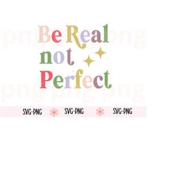 Be Real SVG, Kindness Svg,  Motivational SVG, Digital Download, Mental Health Png, Boho Svg, Sublimation, Self Love Svg,