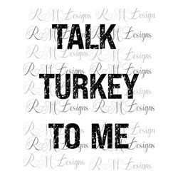 Talk Turkey To Me Svg, Funny Thanksgiving Svg, Turkey Svg, Funny Fall Svg, Family Thanksgiving Svg Digital Png for Cricu