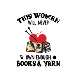 This woman will never own enough books & yarn, I love reading book svg, Reading book Svg, Readers Svg, Digital download