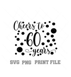 Cheers To 60 Years SVG PNG, Instant Download, Svg For Cricut, Printable File