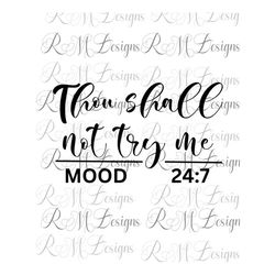 Thou Shall Not try Me, Mood 24:7 Png, Thou Shall Not try Me, Mood 24/7 svg, Mom Life, Boss life, Entrepreneur Life, Gift