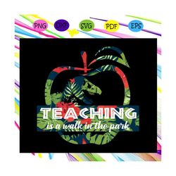 Teaching is a walk in the park, park svg, park gift, teacher shirt, happy national teacher's day, teacher's day gift, te