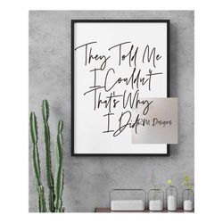 They Told Me I Couldn't That's Why I Did, Motivational Quote, Motivational Saying, Digital Print