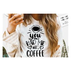 You had me at coffee SVG, Coffee svg, Coffee lover svg, caffeine SVG, Coffee Shirt Svg, Coffee mug quotes Svg