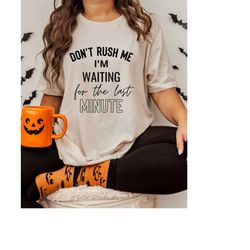 Don't Rush Me I'm Waiting For the Last Minute, Funny Shirt, Shirt With Saying, For The Last Minute, Funny Women Shirt