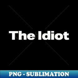 The Idiot white - Elegant Sublimation PNG Download - Unleash Your Inner Rebellion