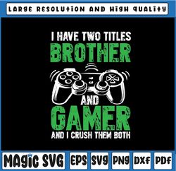 I Have Two Titles Brother And Gamer PNG, Video Games Funny png, Gamer Gaming Gift Boys Brother Son Png Gaming Quotes png