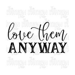 Love Them Anyway PNG File, Sublimation Designs Downloads, Digital Download, Sublimation Design, Religious Sublimation Designs, PNG