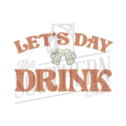 Let's Day Drink PNG File, Sublimation Design, Digital Download, Sublimation Designs Downloads