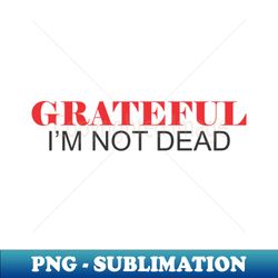 Grateful Im Not Dead - Vintage Sublimation PNG Download - Enhance Your Apparel with Stunning Detail
