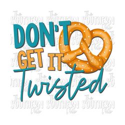 Don't Get it Twisted PNG File, Sublimation Design, Digital Download, Sublimation Designs Downloads
