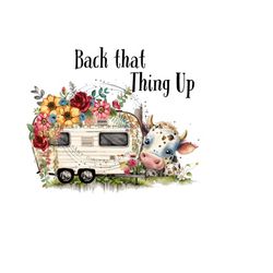 whimsical camping sublimation png - rustic camper, cow, flowers - 'back that thing up' quote - digital download
