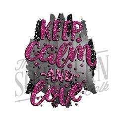 Keep Calm and Love PNG File, Sublimation Designs Downloads, Digital Download, Valentine's Day