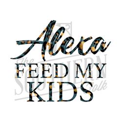 Alexa Feed my Kids PNG File, Sublimation Design Download, Digital Download