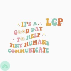 It's A Good Day To Help Tiny Humans Communicate Svg Png,Speech Language Therapy Shirt Png,SLP Svg,Gift For SLP Svg