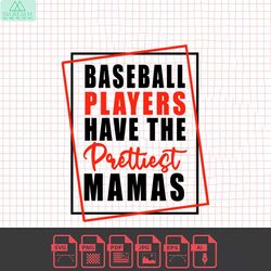 baseball players have the prettiest mamas svg, baseball mom svg, baseball mama cricut cut file and sublimation