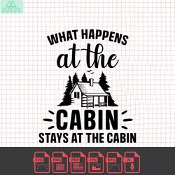 What Happens At The Cabin Stays At The Cabin Happy Camper Svg Png Dxf Camping svg camp life Svg Outdoor Svg Campfire Svg