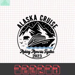 Alaska Cruise 2023 SVG, Alaska Trip SVG, Cruise Ship Svg, Family Cruise Shirts, Alaska Summer Vacation, Cruising, Cut Fi