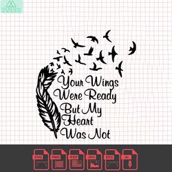 Your Wings Were Ready but My Heart Was Not, Cricut Design Cut File SVG PNG GiF Ai JPeG EPS PdF