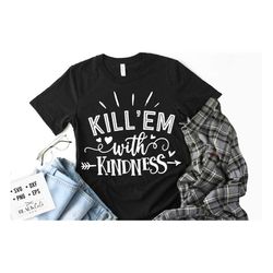 Kill'em with kindness SVG, Kindness SVG, Inspirational Svg, Kind Cut File, Be Kind Svg,  Spread kindness svg, Kindness q