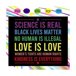 Science Is Real Svg, Black Lives Matter Svg, No Human Is Illegal Svg, Love Is Love Svg, Human Rights, Black Power Svg, B