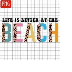 Life is better at the Beach, Leopard print Beach png, sublimation design, summer png, beach vibes png, beach t shirt design download digital