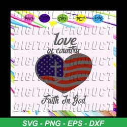 Love of country faith in god, American Flag Svg, Fourth Of July Svg, America Svg, Patriotic American Svg, Independence D
